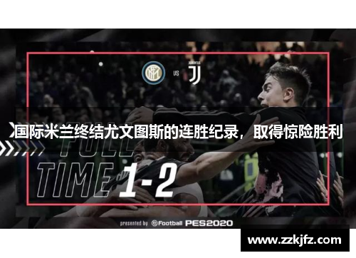 国际米兰终结尤文图斯的连胜纪录，取得惊险胜利