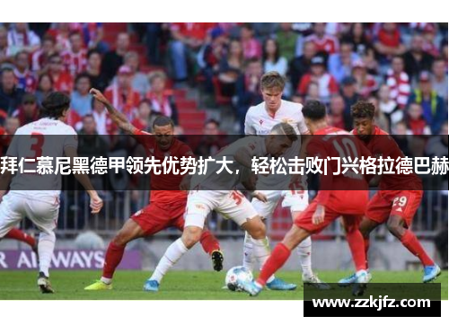 拜仁慕尼黑德甲领先优势扩大，轻松击败门兴格拉德巴赫