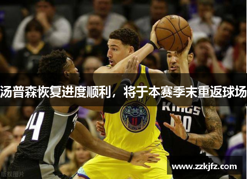 汤普森恢复进度顺利，将于本赛季末重返球场