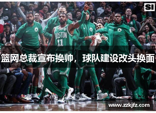 篮网总裁宣布换帅，球队建设改头换面