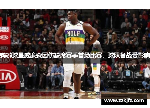 鹈鹕球星威廉森因伤缺席赛季首场比赛，球队备战受影响