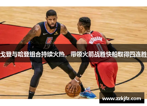 戈登与哈登组合持续火热，带领火箭战胜快船取得四连胜