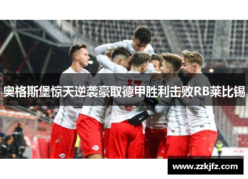 奥格斯堡惊天逆袭豪取德甲胜利击败RB莱比锡
