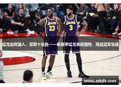 猛龙击败湖人，豪取十连胜——新赛季猛龙表现强势，挑战冠军宝座
