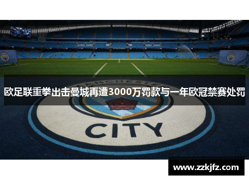 欧足联重拳出击曼城再遭3000万罚款与一年欧冠禁赛处罚